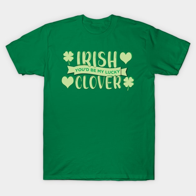 Irish You'd Be My Lucky Clover, Kiss Me T-Shirt by starbubble